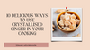 10 Delicious Ways to Use Crystallised Ginger in Your Cooking