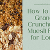 How to Keep Granola Crunchy and Muesli Fresh for Longer