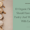 10 Organic Flours You Should Have in Your Pantry (And What to Do With Each)