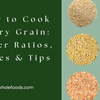 How to Cook Every Grain: Water Ratios, Times & Tips