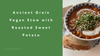 Ancient Grain Vegan Stew with Roasted Sweet Potato