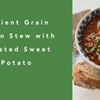 Ancient Grain Vegan Stew with Roasted Sweet Potato