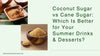 Coconut Sugar vs Cane Sugar: Which Is Better for Your Summer Drinks & Desserts?
