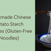 Homemade Chinese Potato Starch Noodles (Gluten-Free Noodles)