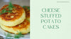 Cheese stuffed Potato Cakes
