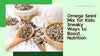 Omega Seed Mix for Kids: Sneaky Ways to Boost Nutrition