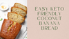 Keto Friendly Coconut Banana Bread