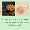 Brown Rice, Bran & Spelt Flakes vs Oats: What's the Difference?