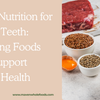 Smart Nutrition for Strong Teeth: Choosing Foods That Support Dental Health