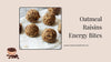 Oatmeal Raisins Energy Bites
