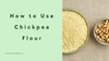 How to Use Chickpea Flour (Gram Flour)