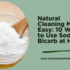 Natural Cleaning Made Easy: 10 Ways to Use Sodium Bicarb at Home
