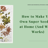 How To Make Your Own Super Seed Mix at Home