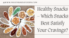 Healthy Snacks – Which Snacks Best Satisfy Your Cravings?