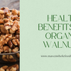 Health Benefits of Organic Walnuts