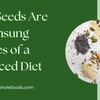 Why Seeds Are the Unsung Heroes of a Balanced Diet