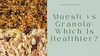 Muesli vs Granola: Which Is Healthier?