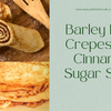 Barley Flour Crepes with Cinnamon Sugar Syrup