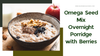 Omega Seed Mix Overnight Porridge with Berries