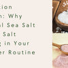 Hydration Season: Why Natural Sea Salt & Pink Salt Belong in Your Summer Routine
