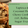 Tapioca & Coconut Flour Chewy Cookies (GF, Refined Sugar-Free)