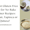 The Best Gluten-Free Flour for No-Bake Summer Recipes: Coconut, Tapioca or Quinoa?