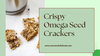 Crispy Omega Seed Crackers