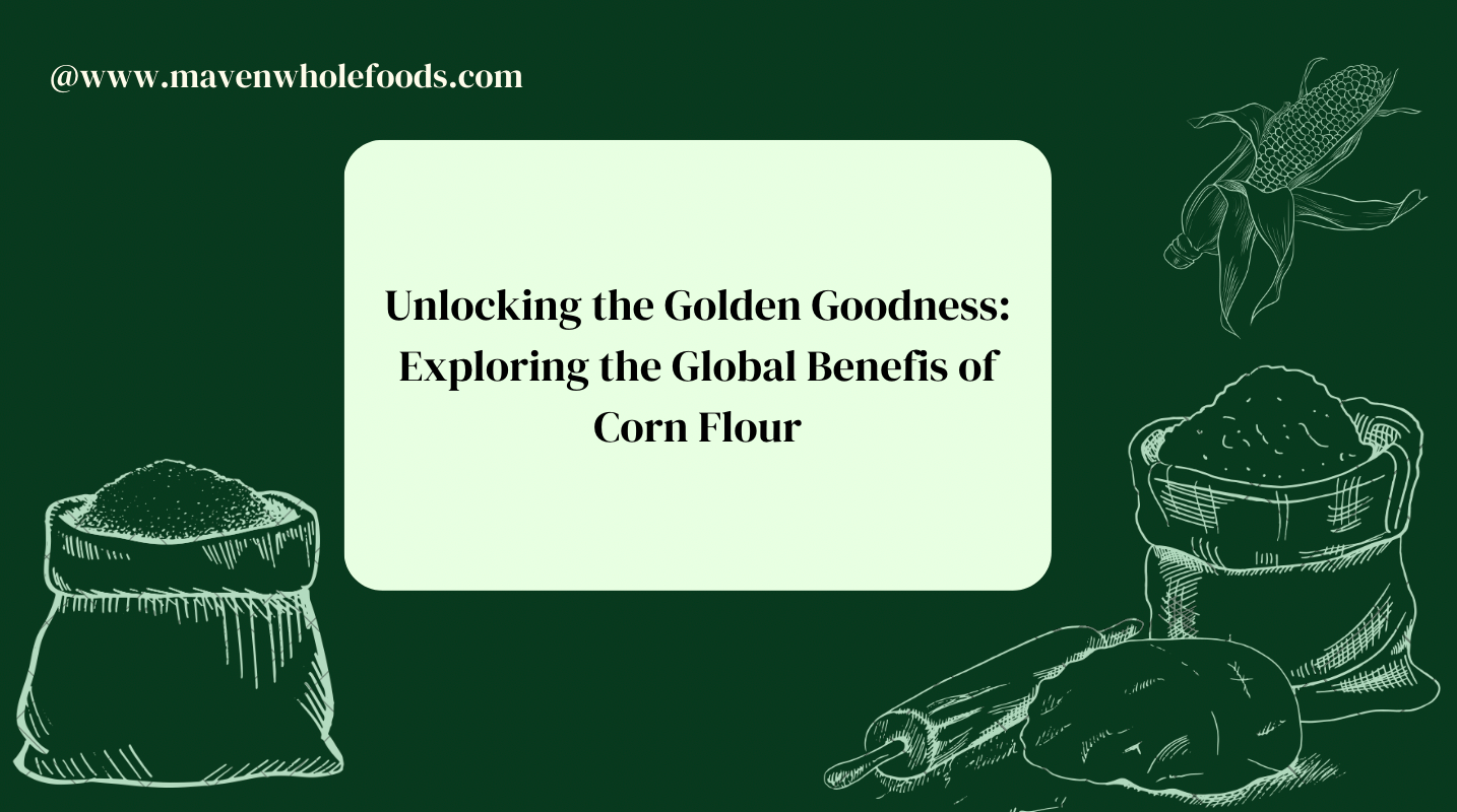 Unlocking the Golden Goodness: Exploring the Global Benefits of Corn Flour