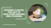 Organic Flours: The Key to Healthier Baking and Cooking