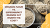 Organic Flour vs. Supermarket Brands: Is It Worth the Cost?