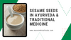 Sesame Seeds in Ayurveda and Traditional Medicine